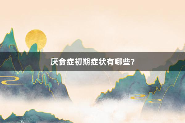 厌食症初期症状有哪些？